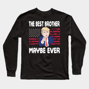 The Best Brother Maybe Ever Donald Trump Said Vintage Retro Happy Father Day 4th July American USA Long Sleeve T-Shirt